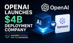 OpenAI Deployment Company launches with $4B and acquires Tomoro for 150 engineers
